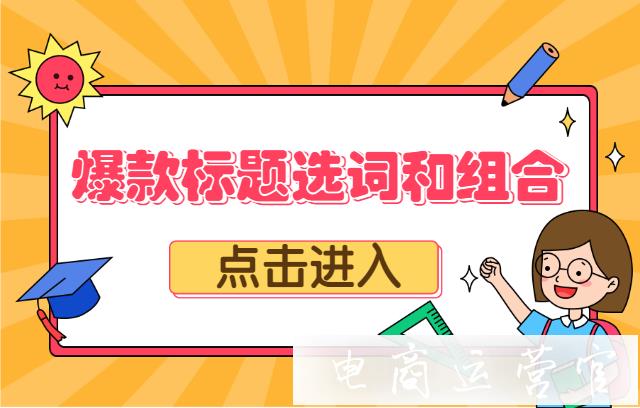 淘寶神標(biāo)題怎么寫?爆款標(biāo)題選詞和組合的7個注意點(diǎn)